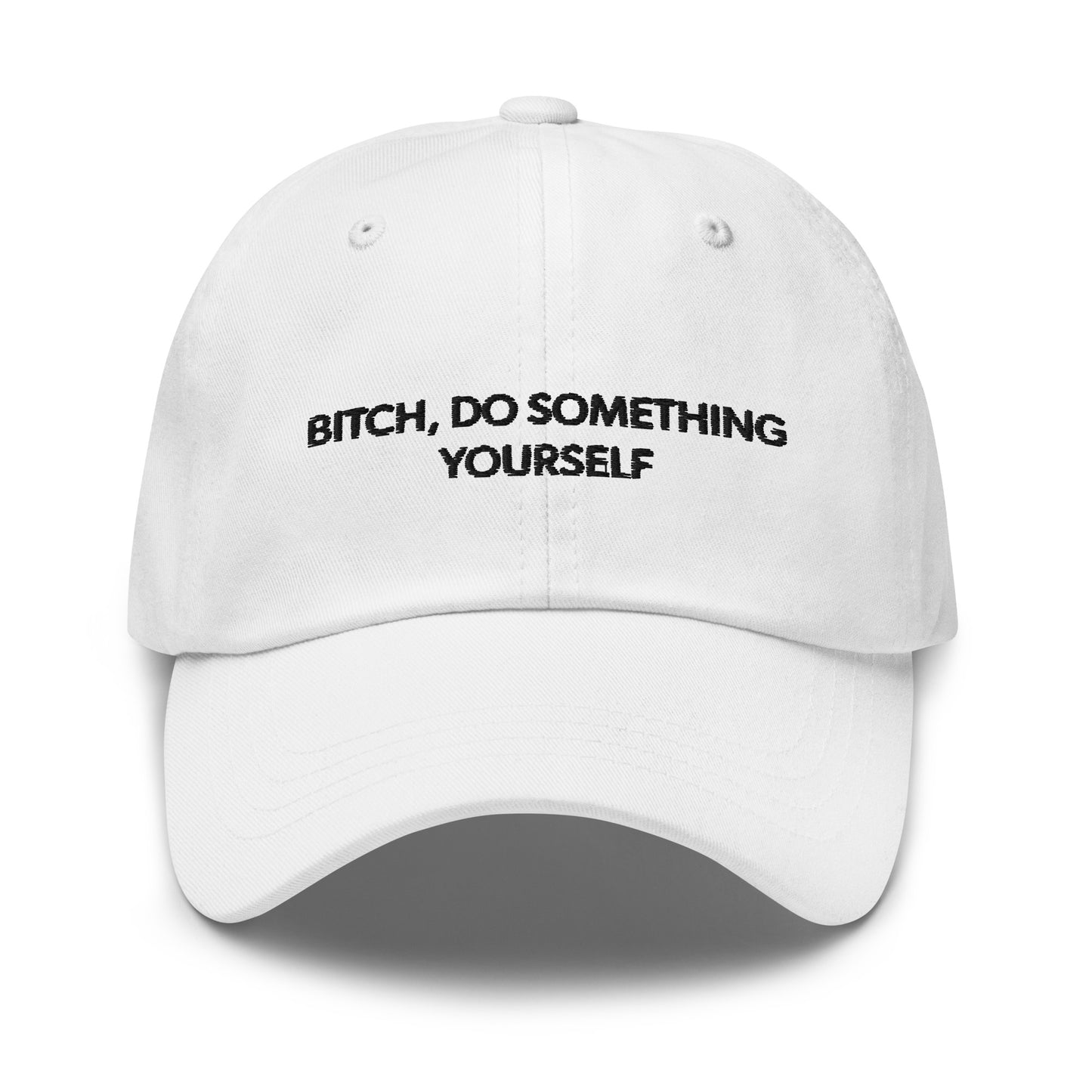 Bitch Do Something Yourself Dad Hat